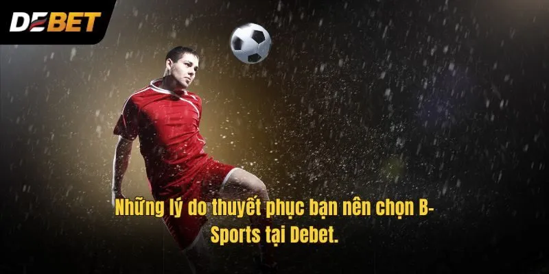 Những lý do thuyết phục bạn nên chọn B-Sports tại Debet.