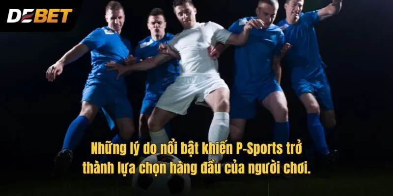 Những lý do nổi bật khiến P-Sports trở thành lựa chọn hàng đầu của người chơi.